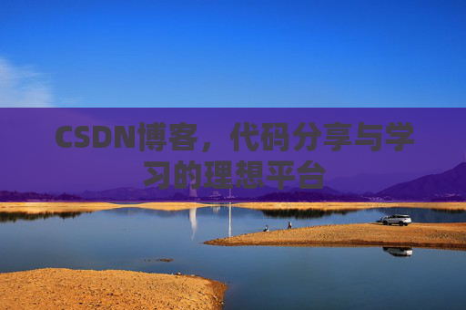 CSDN博客,代码分享与学习的理想平台